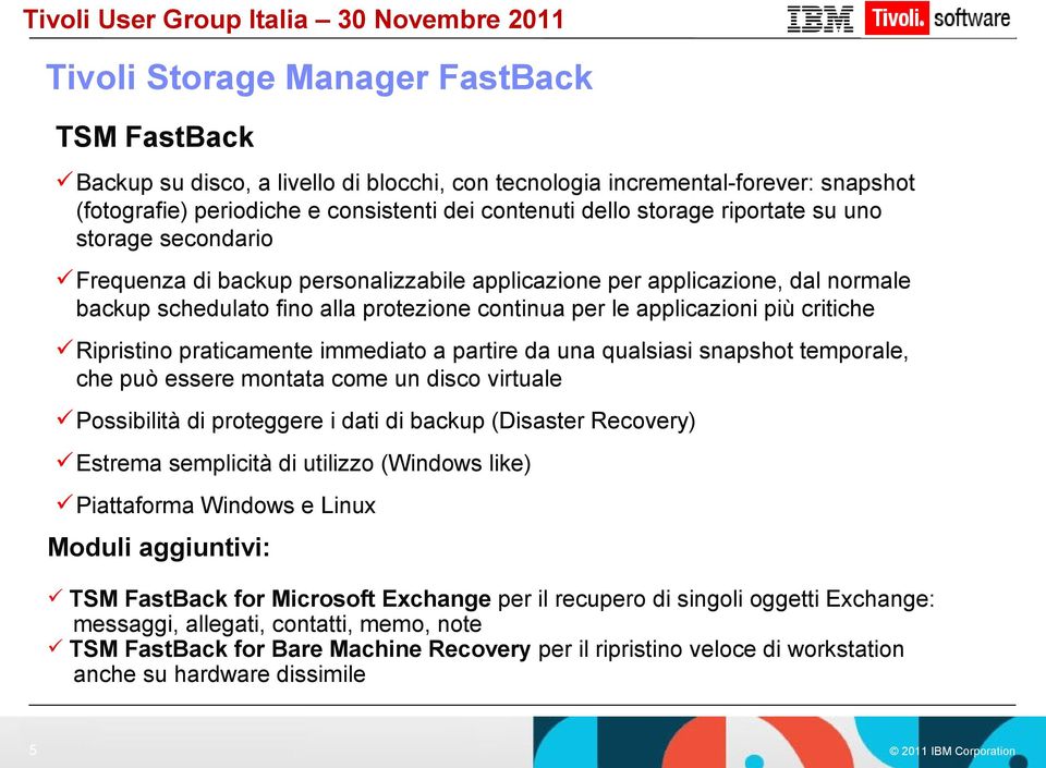 Ripristino praticamente immediato a partire da una qualsiasi snapshot temporale, che può essere montata come un disco virtuale Possibilità di proteggere i dati di backup (Disaster Recovery) Estrema