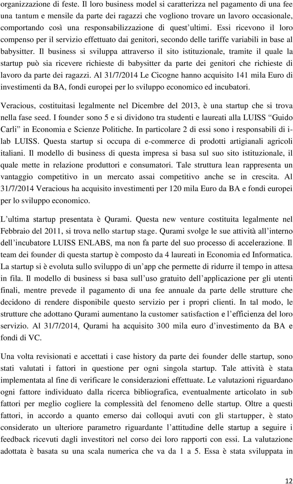 quest ultimi. Essi ricevono il loro compenso per il servizio effettuato dai genitori, secondo delle tariffe variabili in base al babysitter.