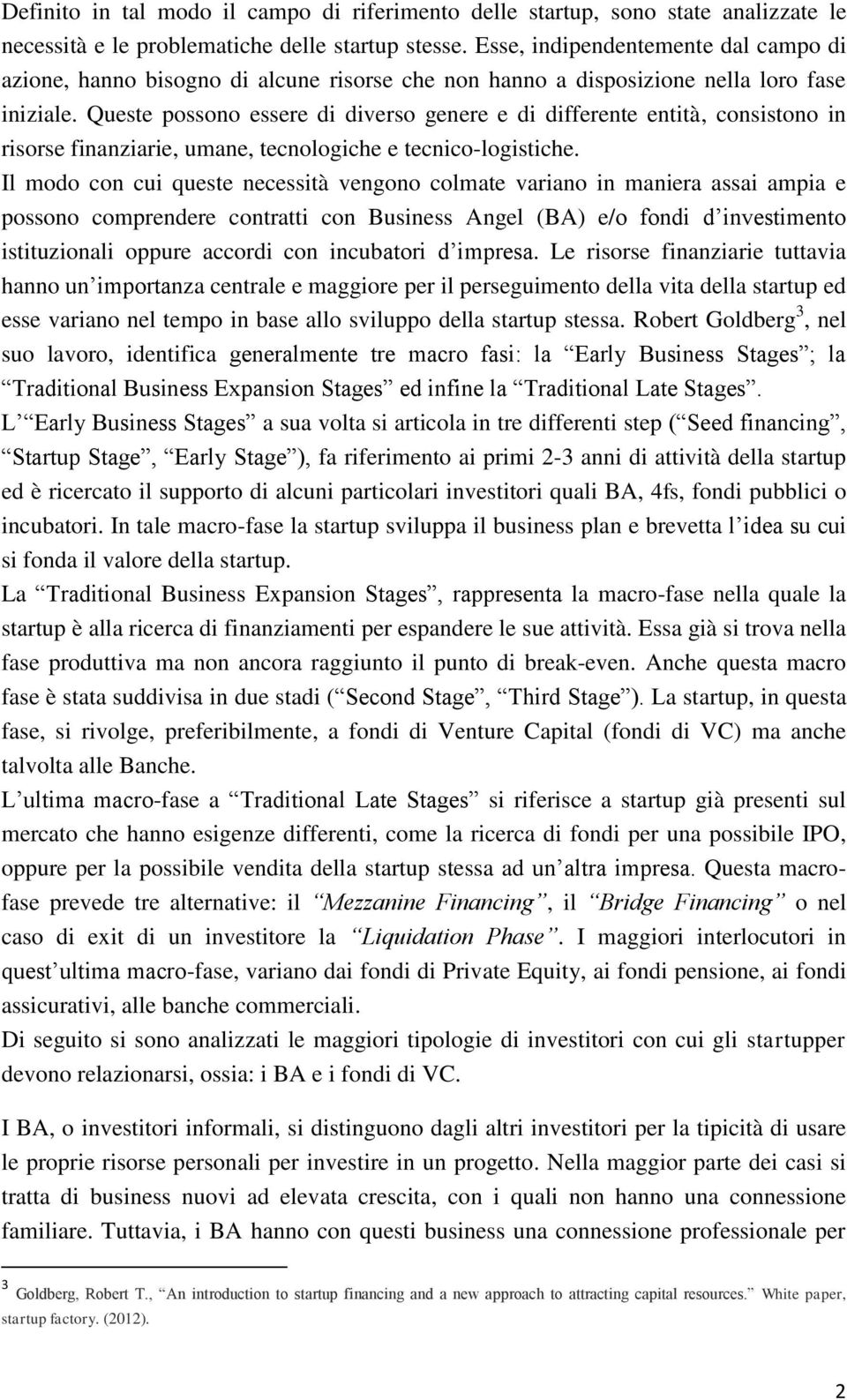 Queste possono essere di diverso genere e di differente entità, consistono in risorse finanziarie, umane, tecnologiche e tecnico-logistiche.