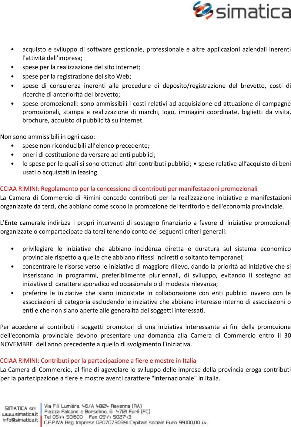 acquisizione ed attuazione di campagne promozionali, stampa e realizzazione di marchi, logo, immagini coordinate, biglietti da visita, brochure, acquisto di pubblicità su internet.