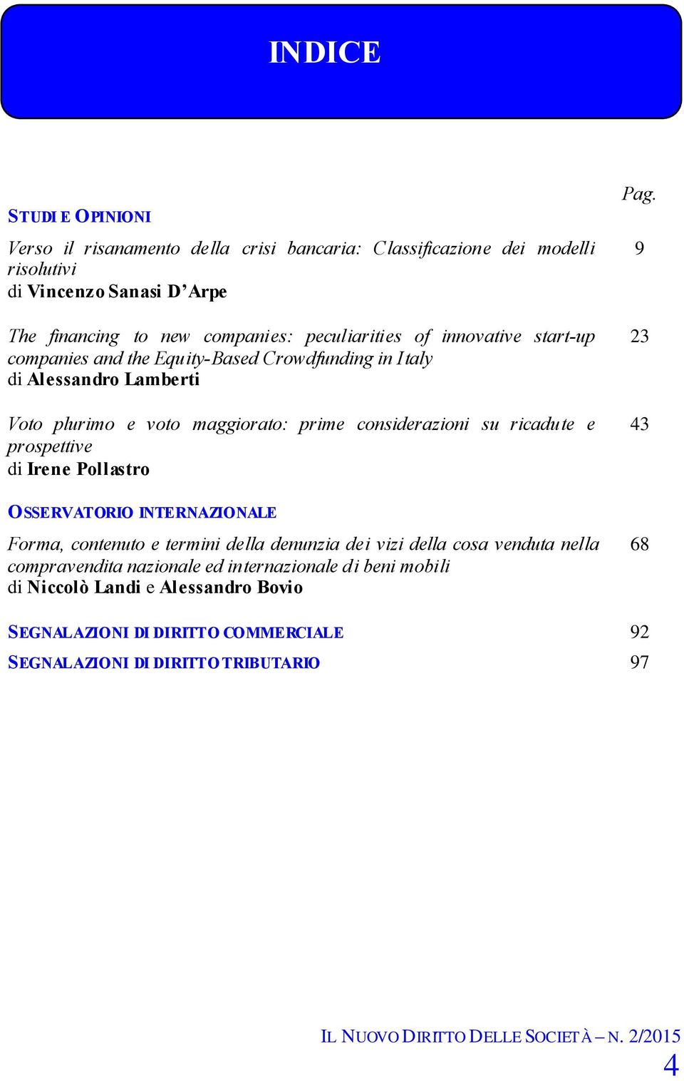 su ricadute e prospettive di Irene Pollastro OSSERVATORIO INTERNAZIONALE Forma, contenuto e termini della denunzia dei vizi della cosa venduta nella compravendita