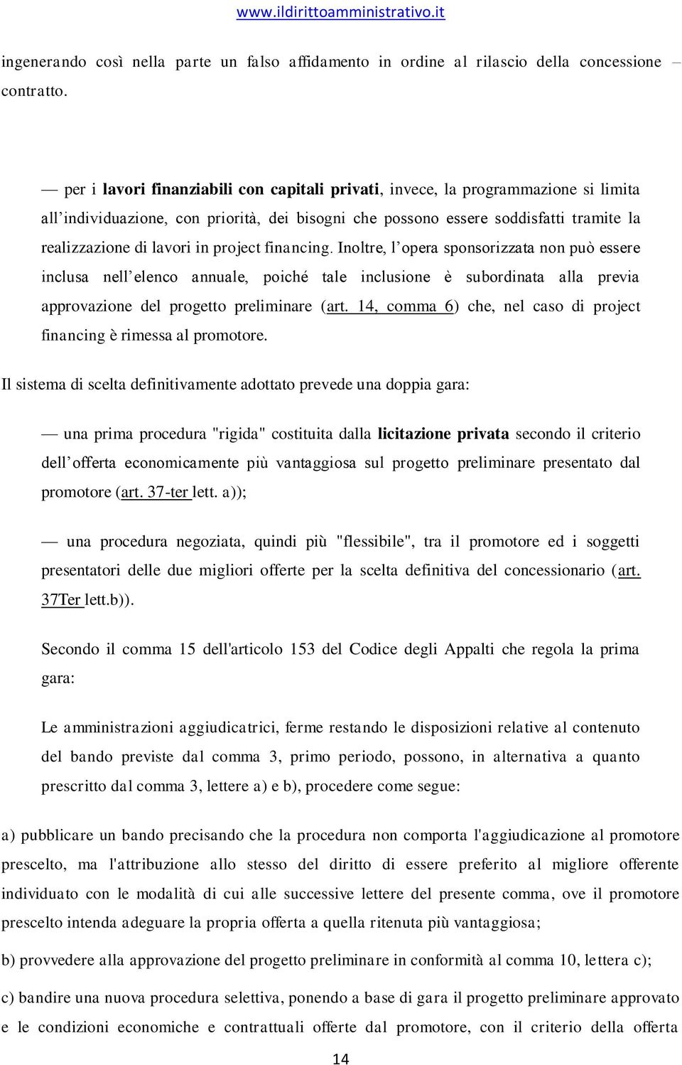 project financing. Inoltre, l opera sponsorizzata non può essere inclusa nell elenco annuale, poiché tale inclusione è subordinata alla previa approvazione del progetto preliminare (art.