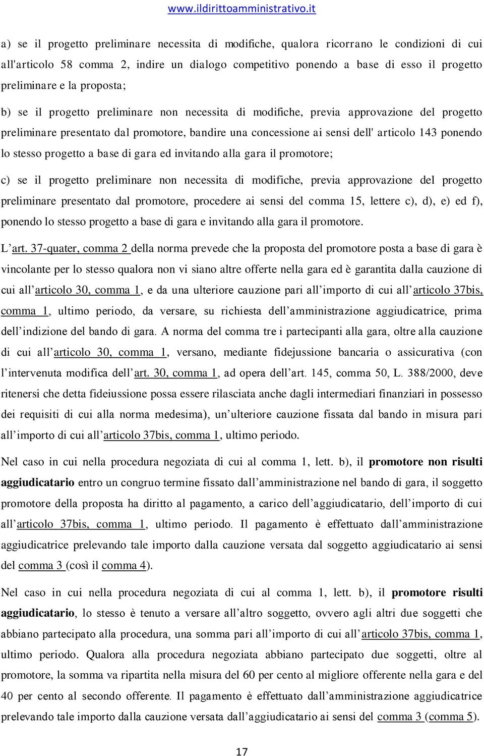 lo stesso progetto a base di gara ed invitando alla gara il promotore; c) se il progetto preliminare non necessita di modifiche, previa approvazione del progetto preliminare presentato dal promotore,