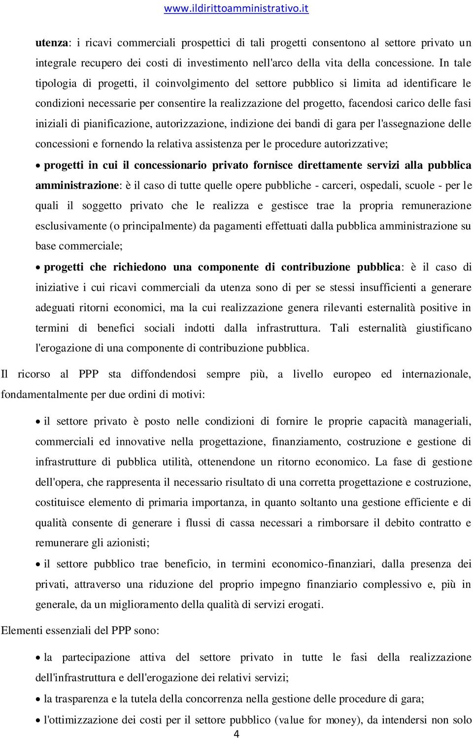 iniziali di pianificazione, autorizzazione, indizione dei bandi di gara per l'assegnazione delle concessioni e fornendo la relativa assistenza per le procedure autorizzative; progetti in cui il