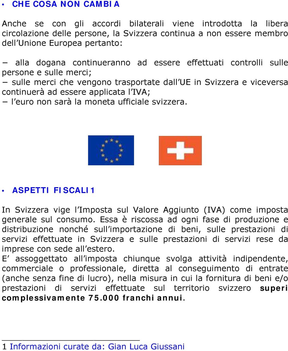 moneta ufficiale svizzera. ASPETTI FISCALI1 In Svizzera vige l Imposta sul Valore Aggiunto (IVA) come imposta generale sul consumo.