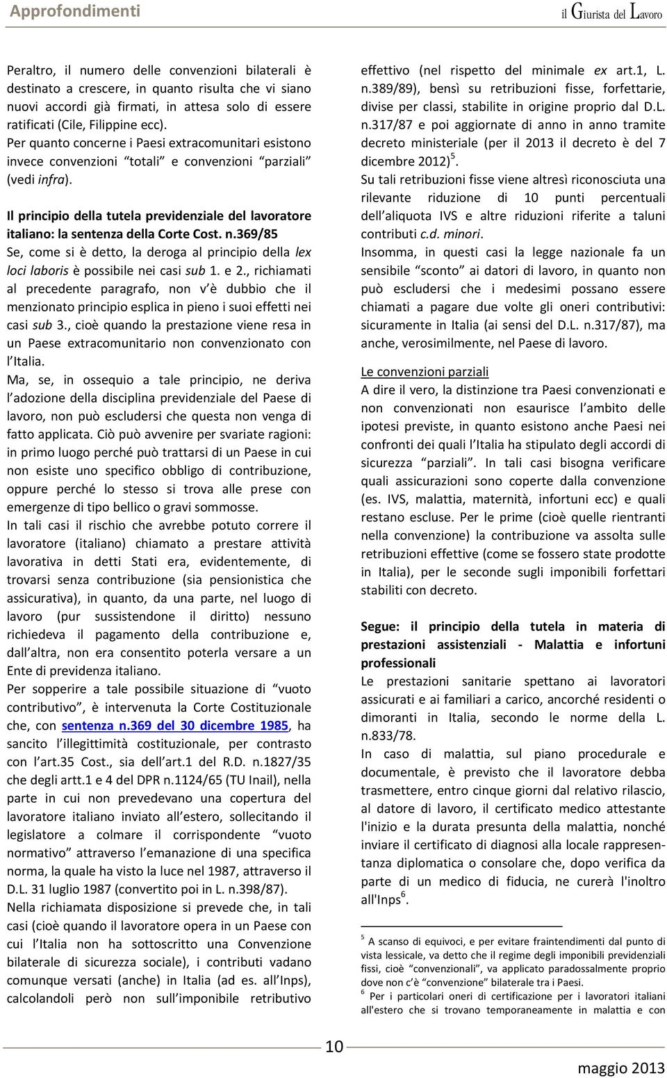 Il principio della tutela previdenziale del lavoratore italiano: la sentenza della Corte Cost. n.369/85 Se, come si è detto, la deroga al principio della lex loci laboris è possibile nei casi sub 1.