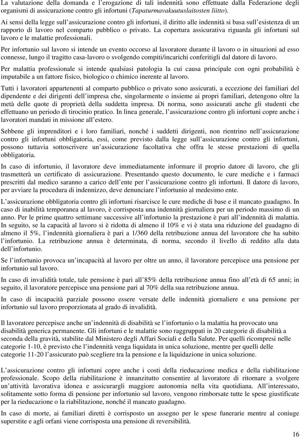 La copertura assicurativa riguarda gli infortuni sul lavoro e le malattie professionali.