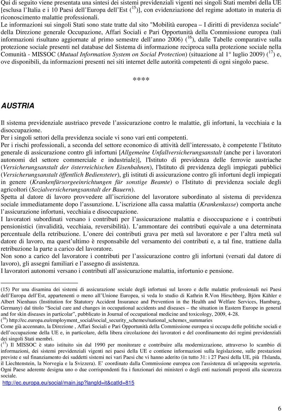 Le informazioni sui singoli Stati sono state tratte dal sito "Mobilità europea I diritti di previdenza sociale" della Direzione generale Occupazione, Affari Sociali e Pari Opportunità della