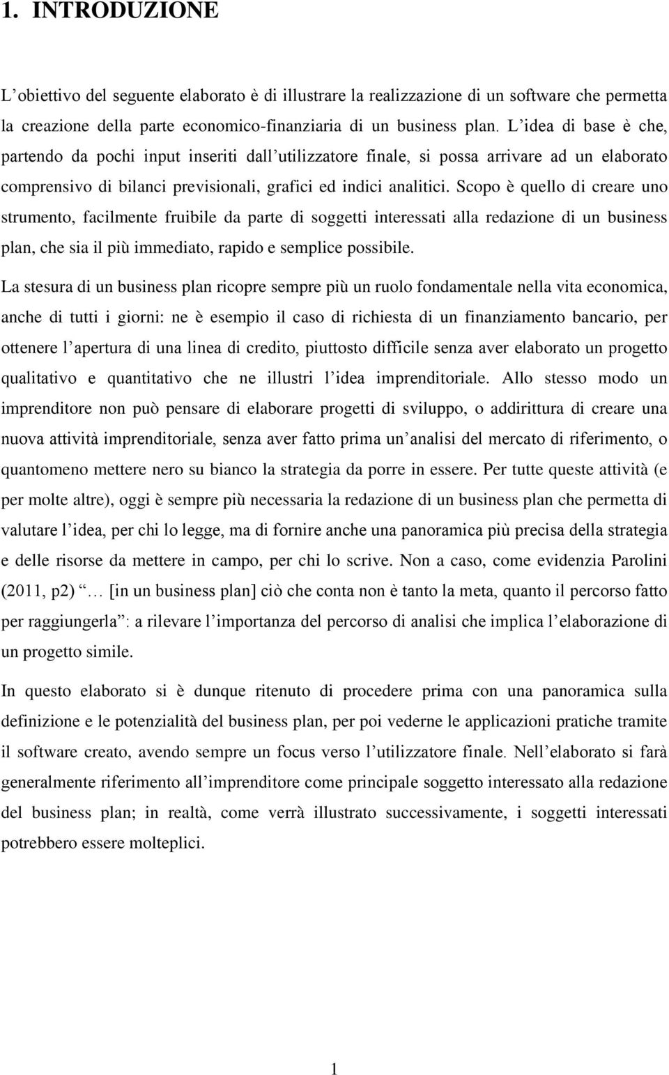 Scopo è quello di creare uno strumento, facilmente fruibile da parte di soggetti interessati alla redazione di un business plan, che sia il più immediato, rapido e semplice possibile.