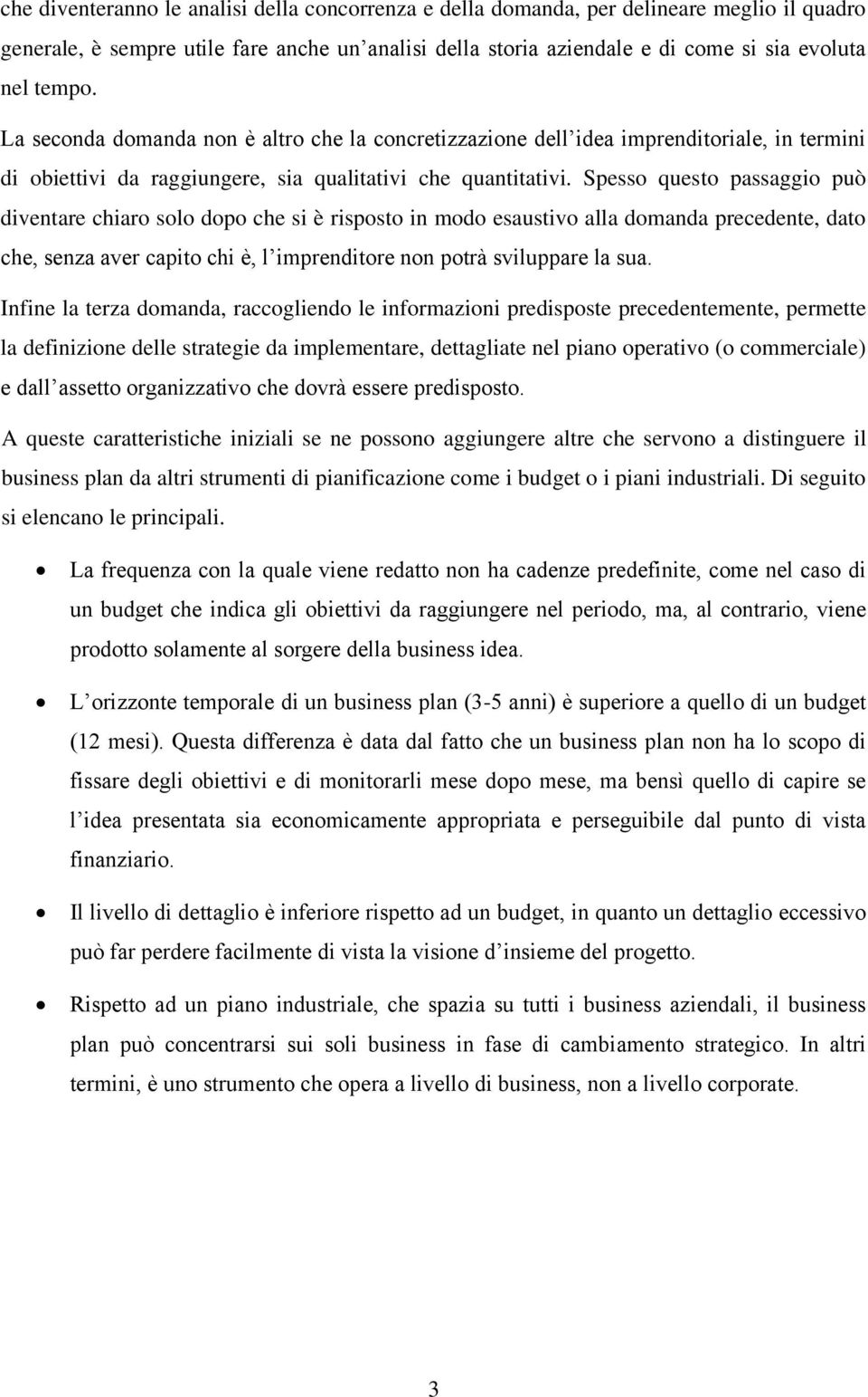 Spesso questo passaggio può diventare chiaro solo dopo che si è risposto in modo esaustivo alla domanda precedente, dato che, senza aver capito chi è, l imprenditore non potrà sviluppare la sua.