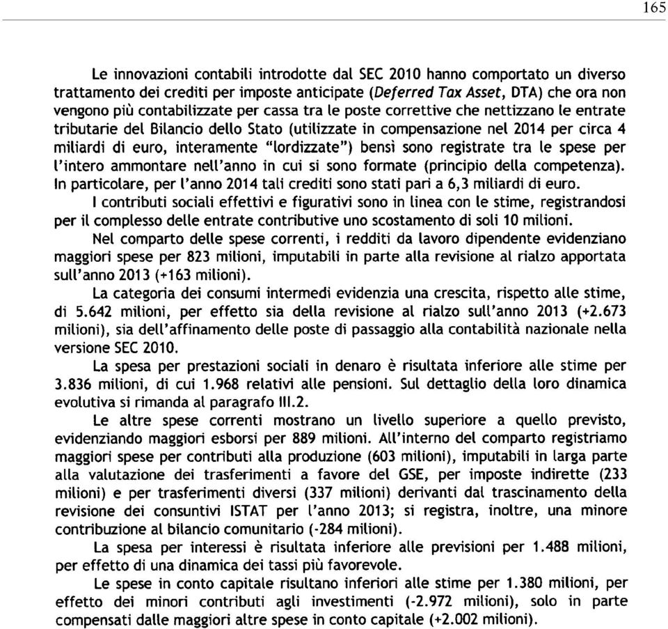 registrate tra le spese per l intero ammontare nell anno in cui si sono formate (principio della competenza). In particolare, per l anno 2014 tali crediti sono stati pari a 6,3 miliardi di euro.