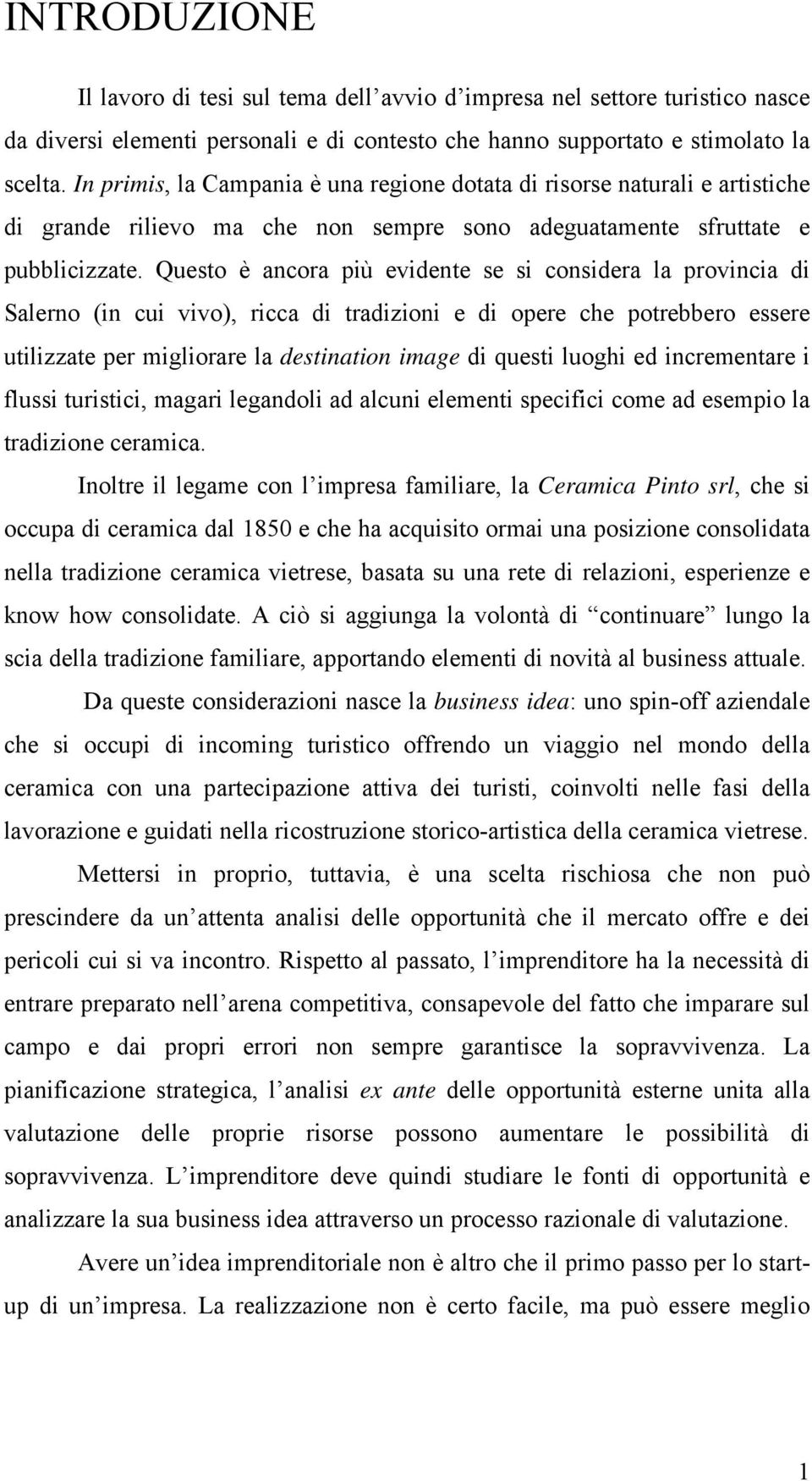 Questo è ancora più evidente se si considera la provincia di Salerno (in cui vivo), ricca di tradizioni e di opere che potrebbero essere utilizzate per migliorare la destination image di questi