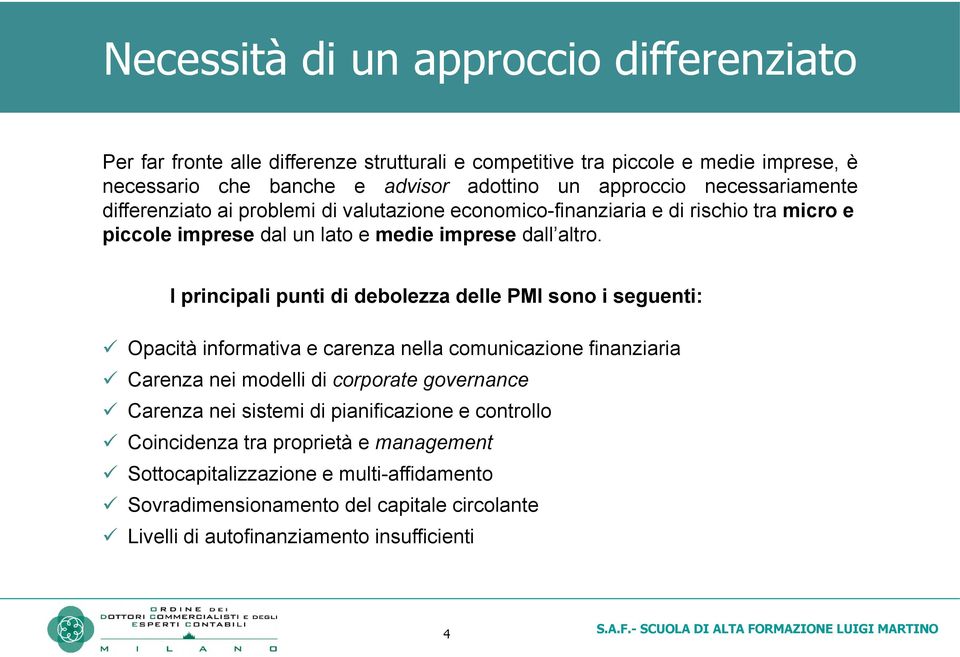 I principali punti di debolezza delle PMI sono i seguenti: Opacità informativa e carenza nella comunicazione finanziaria Carenza nei modelli di corporate governance Carenza nei