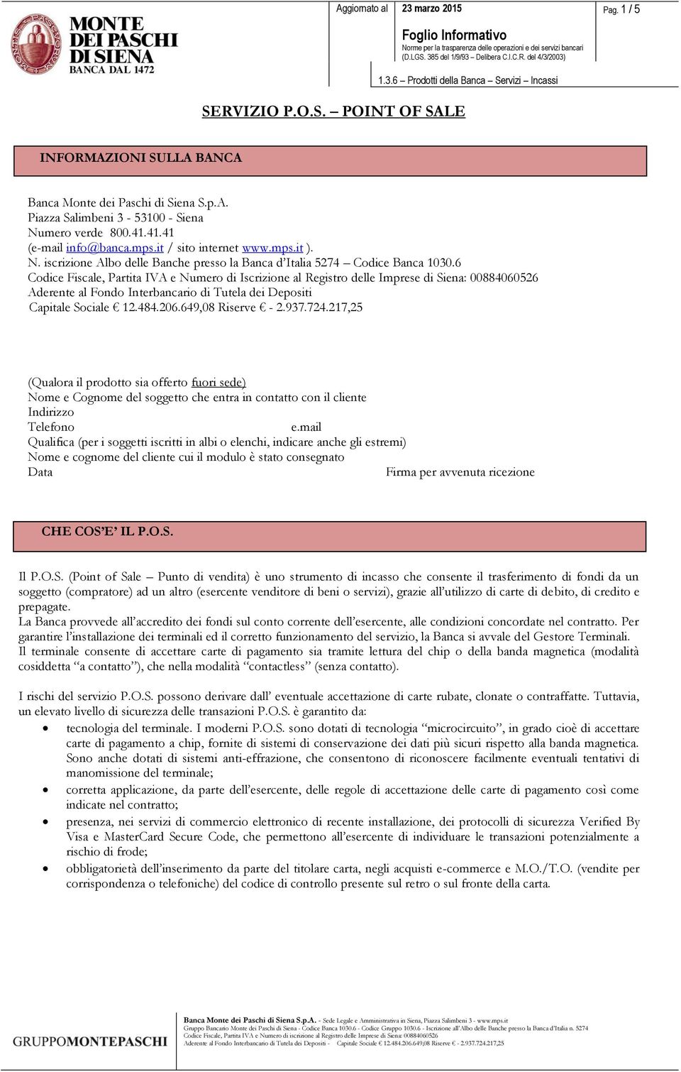 6 Codice Fiscale, Partita IVA e Numero di Iscrizione al Registro delle Imprese di Siena: 00884060526 Aderente al Fondo Interbancario di Tutela dei Depositi Capitale Sociale 12.484.206.