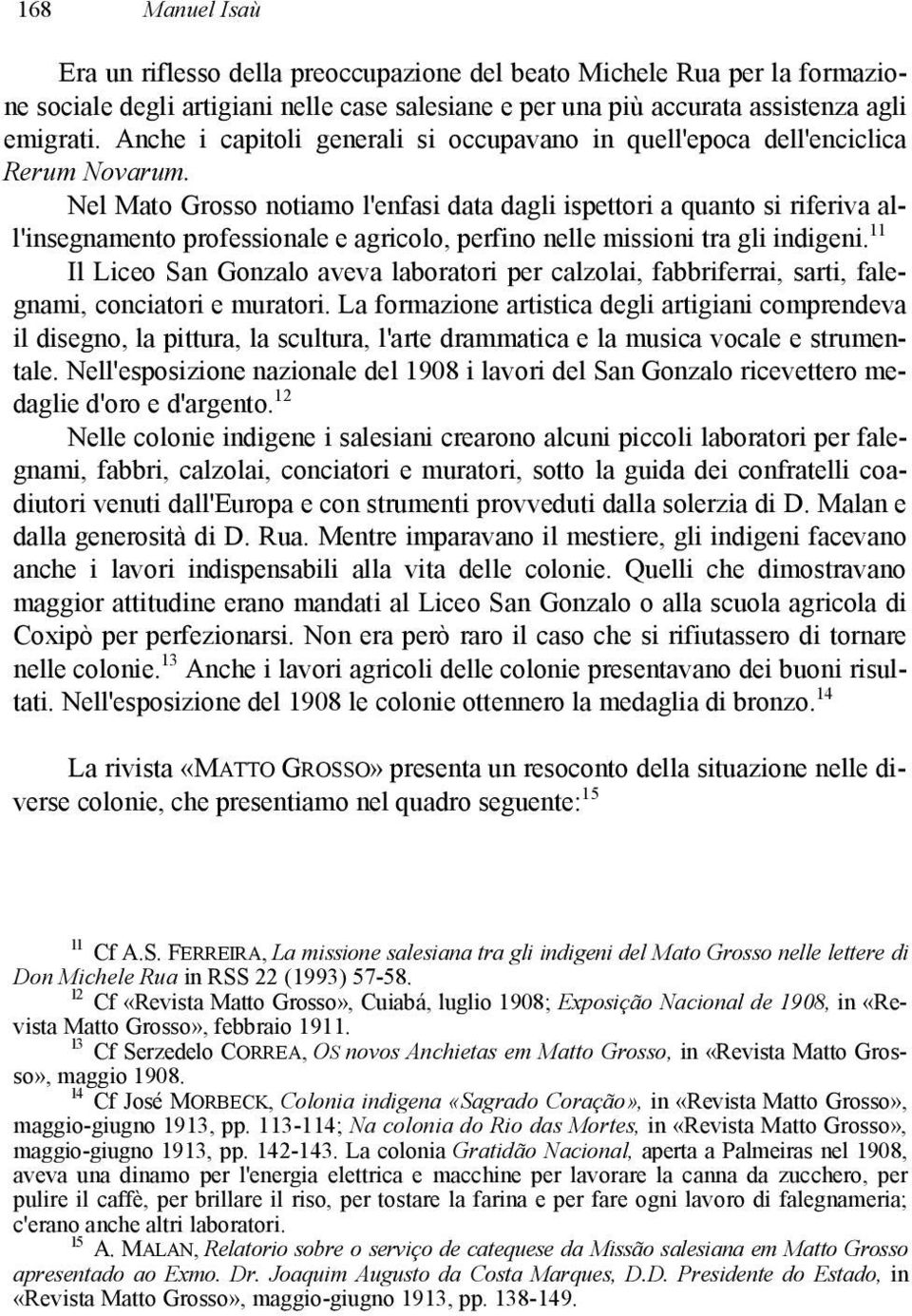 Nel Mato Grosso notiamo l'enfasi data dagli ispettori a quanto si riferiva all'insegnamento professionale e agricolo, perfino nelle missioni tra gli indigeni.