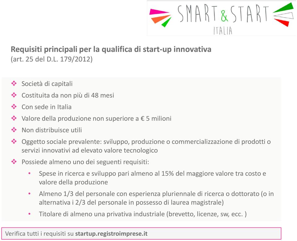 produzione o commercializzazione di prodotti o servizi innovativi ad elevato valore tecnologico Possiede almeno uno dei seguenti requisiti: Spese in ricerca e sviluppo pari almeno al 15% del