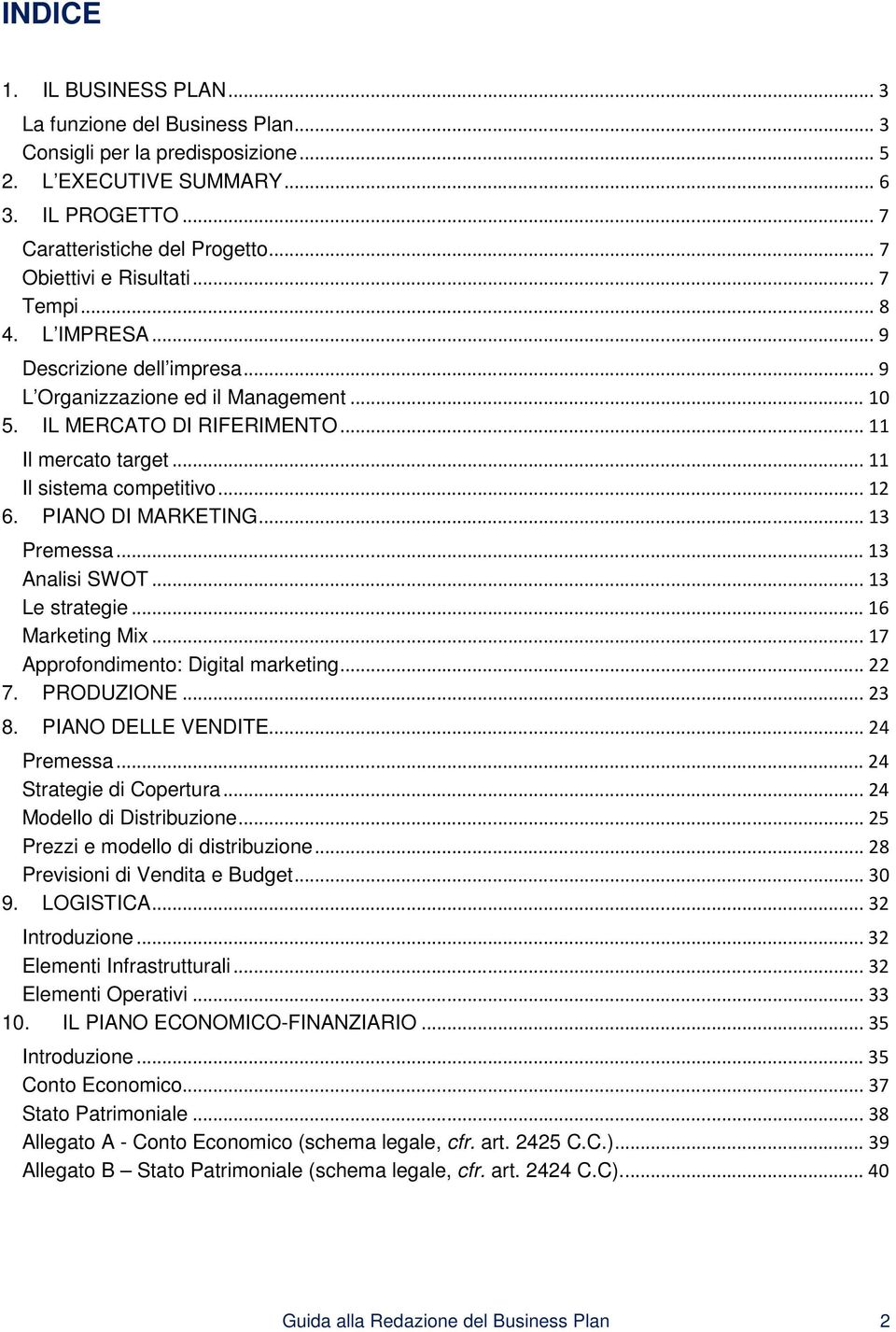 .. 11 Il sistema competitivo... 12 6. PIANO DI MARKETING... 13 Premessa... 13 Analisi SWOT... 13 Le strategie... 16 Marketing Mix... 17 Approfondimento: Digital marketing... 22 7. PRODUZIONE... 23 8.