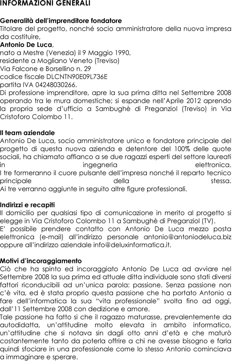 Di professione imprenditore, apre la sua prima ditta nel Settembre 2008 operando tra le mura domestiche; si espande nell Aprile 2012 aprendo la propria sede d ufficio a Sambughè di Preganziol