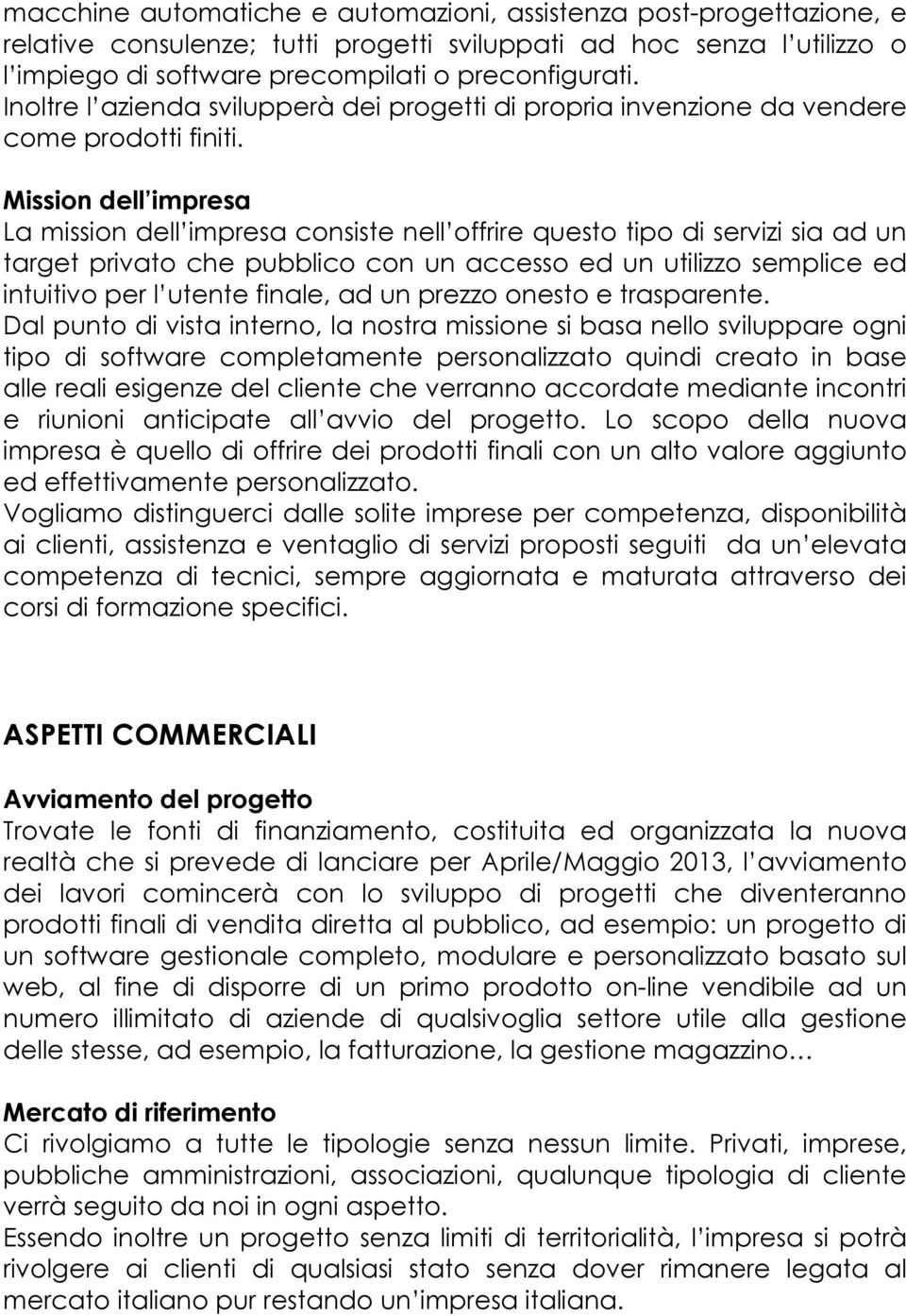 Mission dell impresa La mission dell impresa consiste nell offrire questo tipo di servizi sia ad un target privato che pubblico con un accesso ed un utilizzo semplice ed intuitivo per l utente