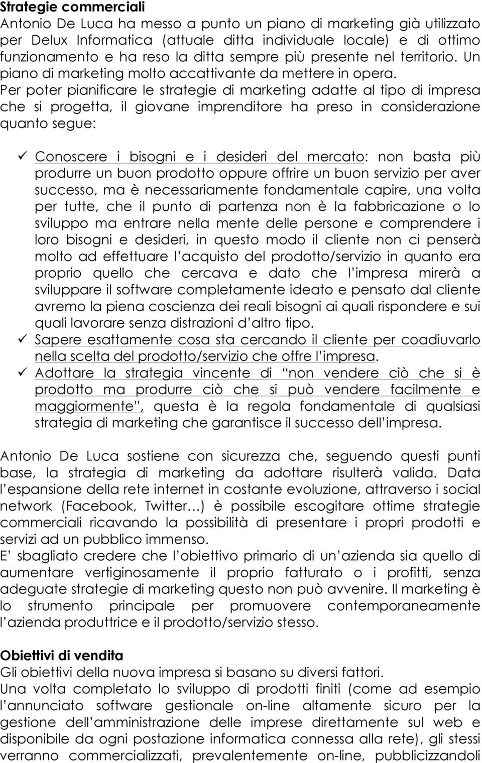 Per poter pianificare le strategie di marketing adatte al tipo di impresa che si progetta, il giovane imprenditore ha preso in considerazione quanto segue: ü Conoscere i bisogni e i desideri del