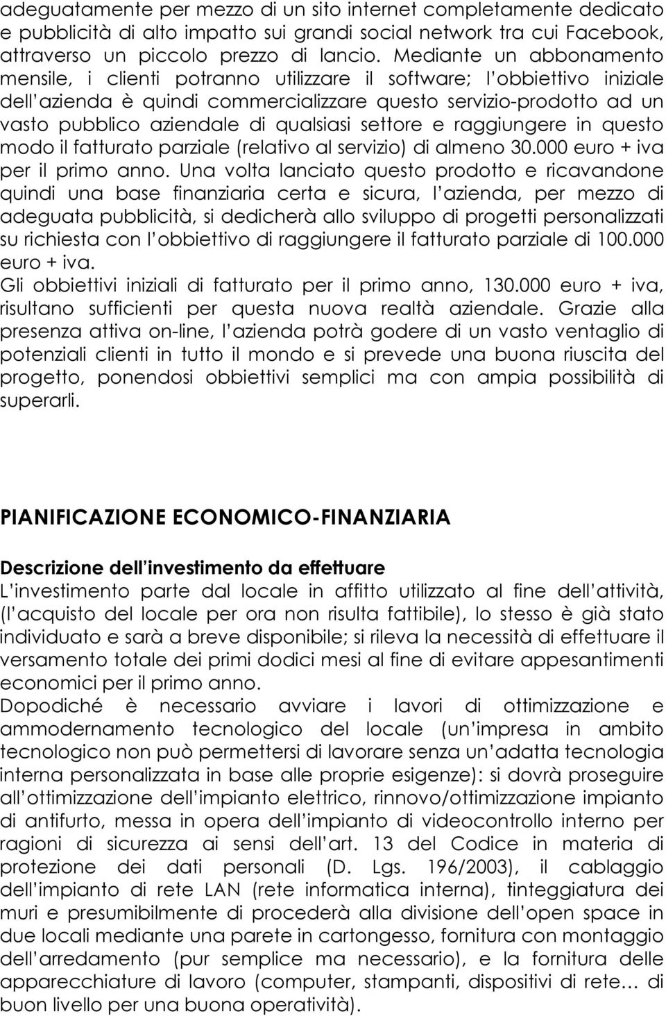 qualsiasi settore e raggiungere in questo modo il fatturato parziale (relativo al servizio) di almeno 30.000 euro + iva per il primo anno.