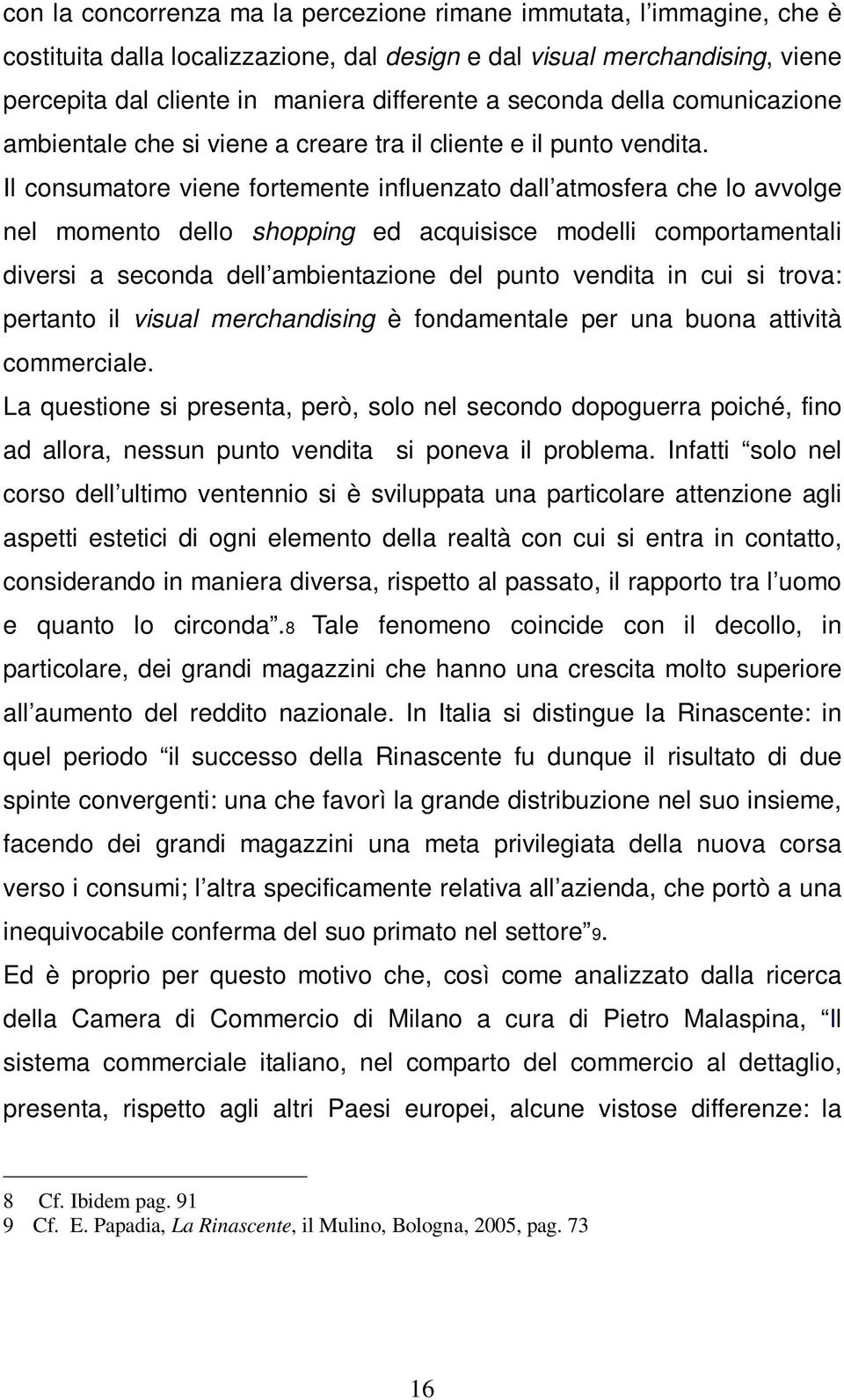 Il consumatore viene fortemente influenzato dall atmosfera che lo avvolge nel momento dello shopping ed acquisisce modelli comportamentali diversi a seconda dell ambientazione del punto vendita in