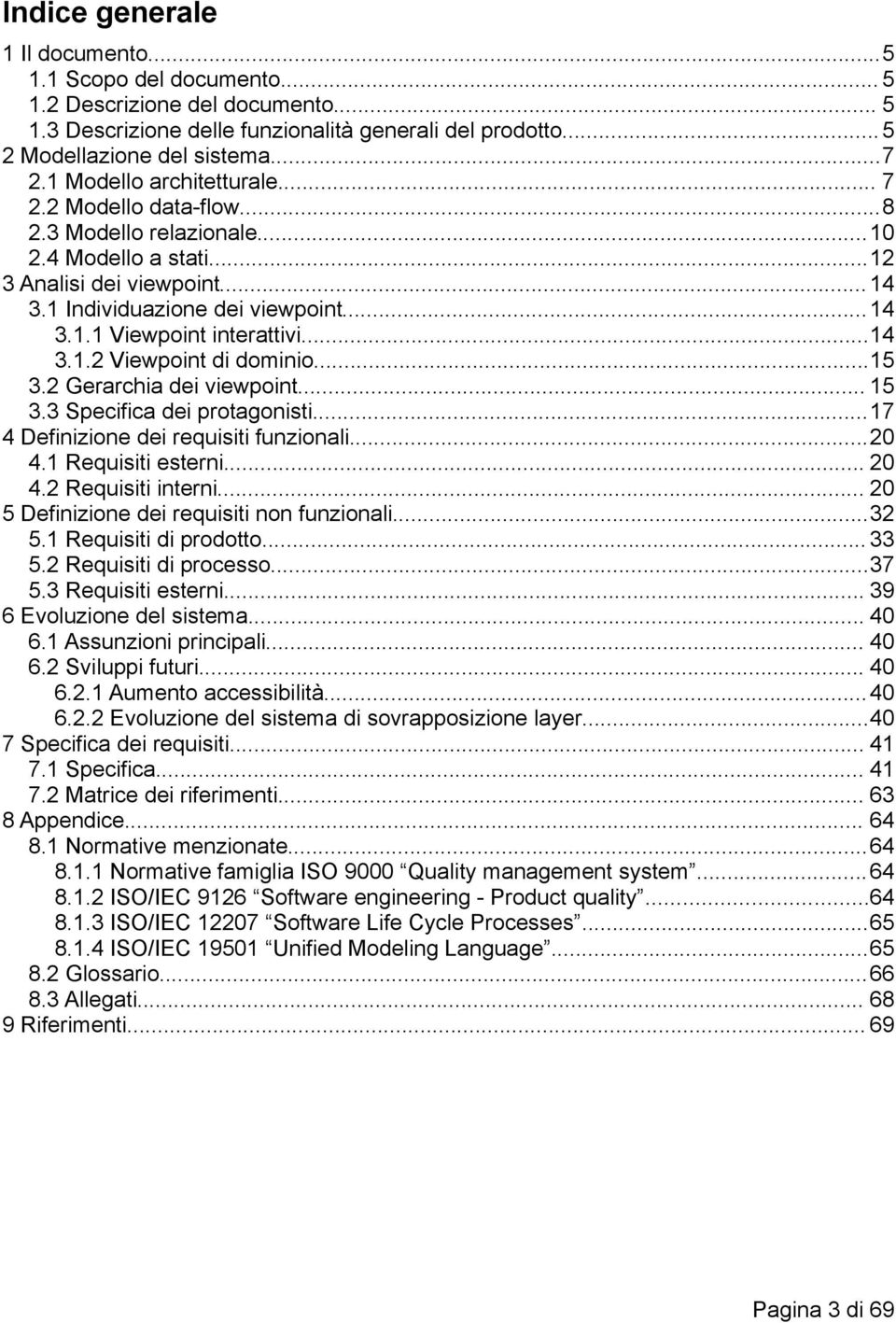 ..15 3.2 Gerarchia dei viewpoint... 15 3.3 dei protagonisti...17 4 dei requisiti funzionali...20 4.1 Requisiti esterni... 20 4.2 Requisiti interni... 20 5 dei requisiti non funzionali...32 5.