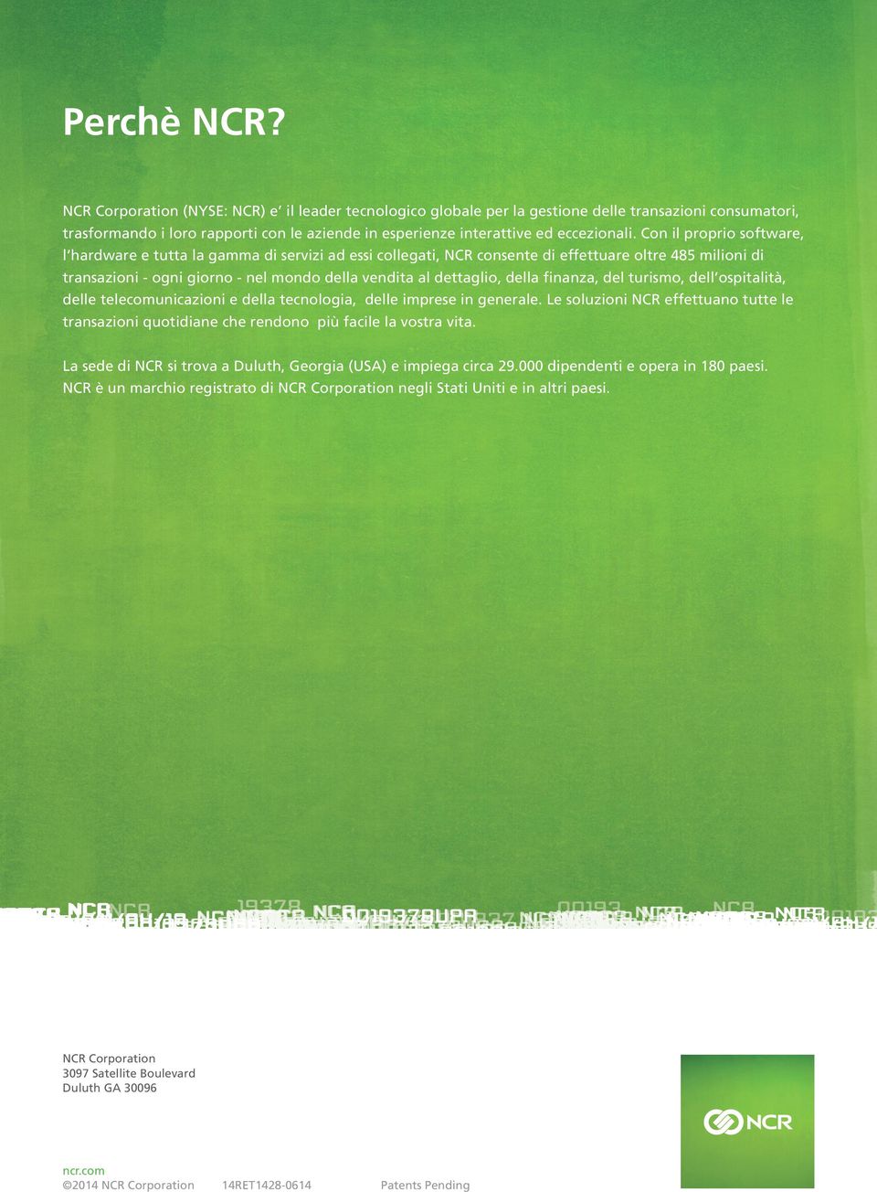 Con il proprio software, l hardware e tutta la gamma di servizi ad essi collegati, NCR consente di effettuare oltre 485 milioni di transazioni - ogni giorno - nel mondo della vendita al dettaglio,
