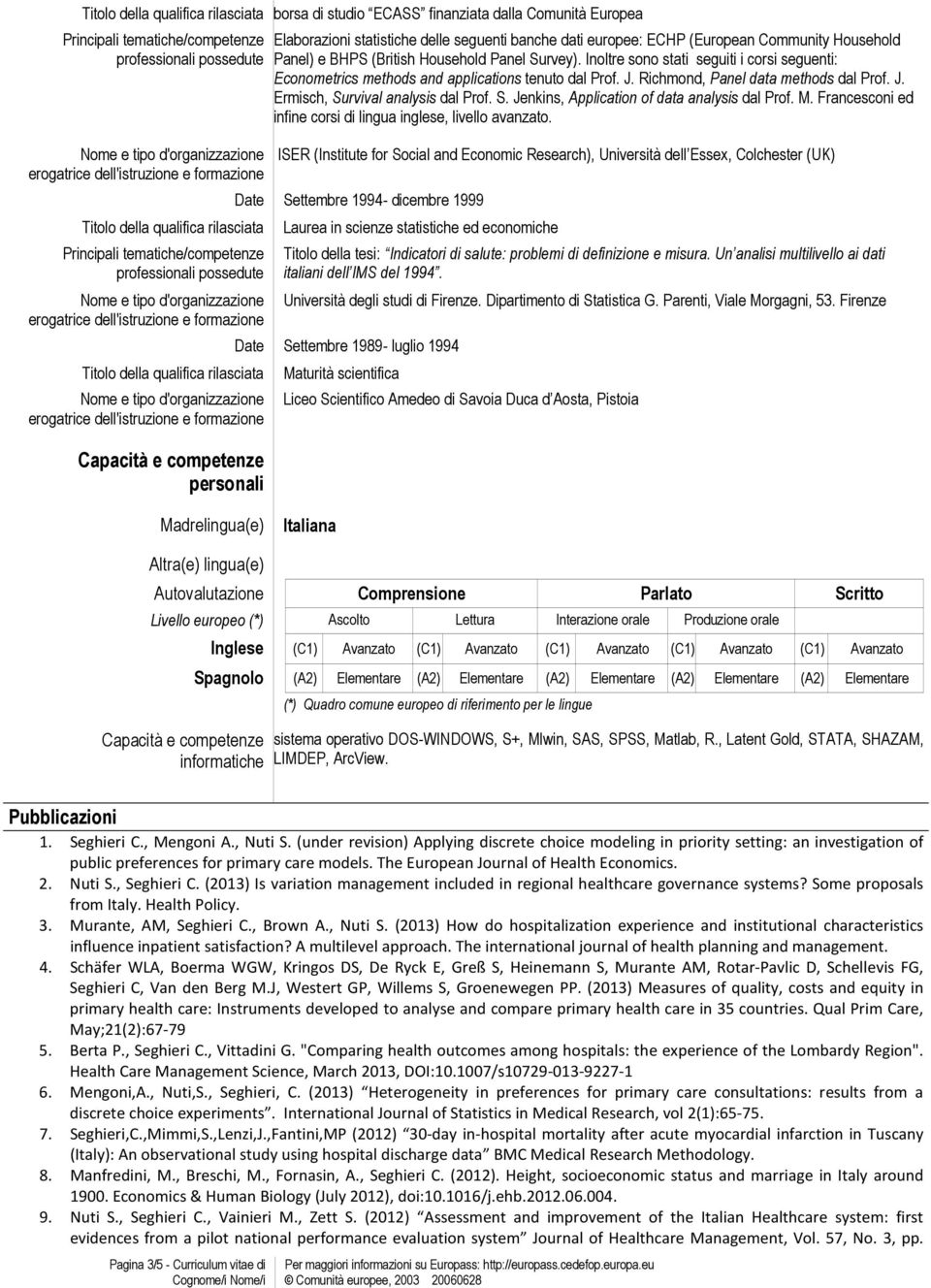 Inoltre sono stati seguiti i corsi seguenti: Econometrics methods and applications tenuto dal Prof. J. Richmond, Panel data methods dal Prof. J. Ermisch, Su