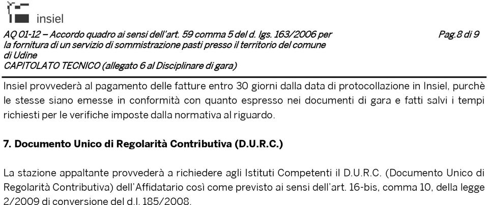 Documento Unico di Regolarità Contributiva (D.U.R.C.) La stazione appaltante provvederà a richiedere agli Istituti Competenti il D.U.R.C. (Documento Unico di Regolarità Contributiva) dell Affidatario così come previsto ai sensi dell art.