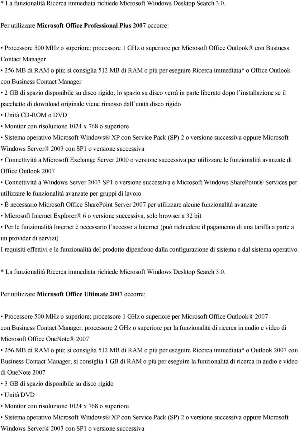 più; si consiglia 512 MB di RAM o più per eseguire Ricerca immediata* o Office Outlook con Business Contact Manager 2 GB di spazio disponibile su disco rigido; lo spazio su disco verrà in parte