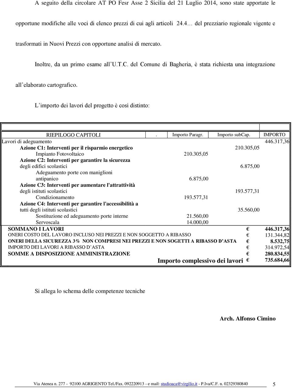 del Comune di Bagheria, è stata richiesta una integrazione all elaborato cartografico. L importo dei lavori del progetto è così distinto: RIEPILOGO CAPITOLI. Importo Paragr. Importo subcap.