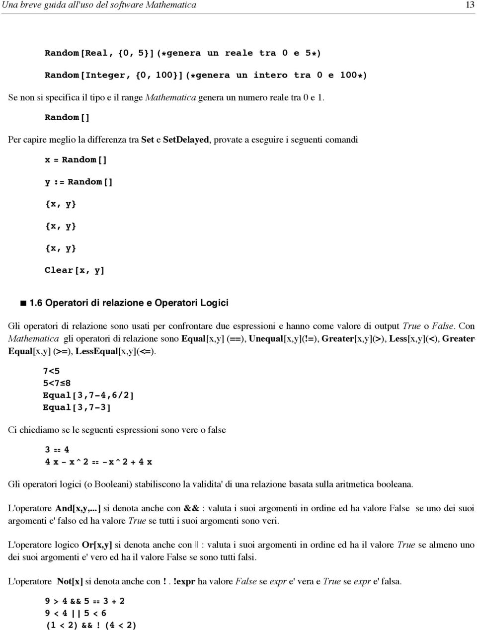 Random@D Per capire meglio la differenza tra Set e SetDelayed, provate a eseguire i seguenti comandi x = Random@D y := Random@D 8x, y< 8x, y< 8x, y< Clear@x, yd 1.