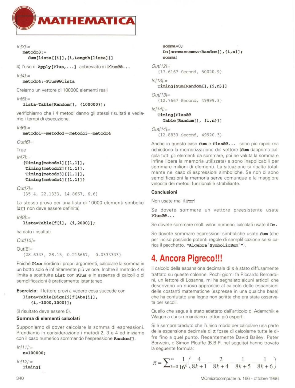 esecuzione. In[6]'= metodo1==metodo==metodo3==metodo4 Out[6]= True In[7J'= {Timing[metodo1] [[1,1]], Timing[metodo] [[1,1]], Timing[metodo3] [[1,1]], Timing[metodo4] [[l,l]]} {35.4,.1333, 14.8667, 6.