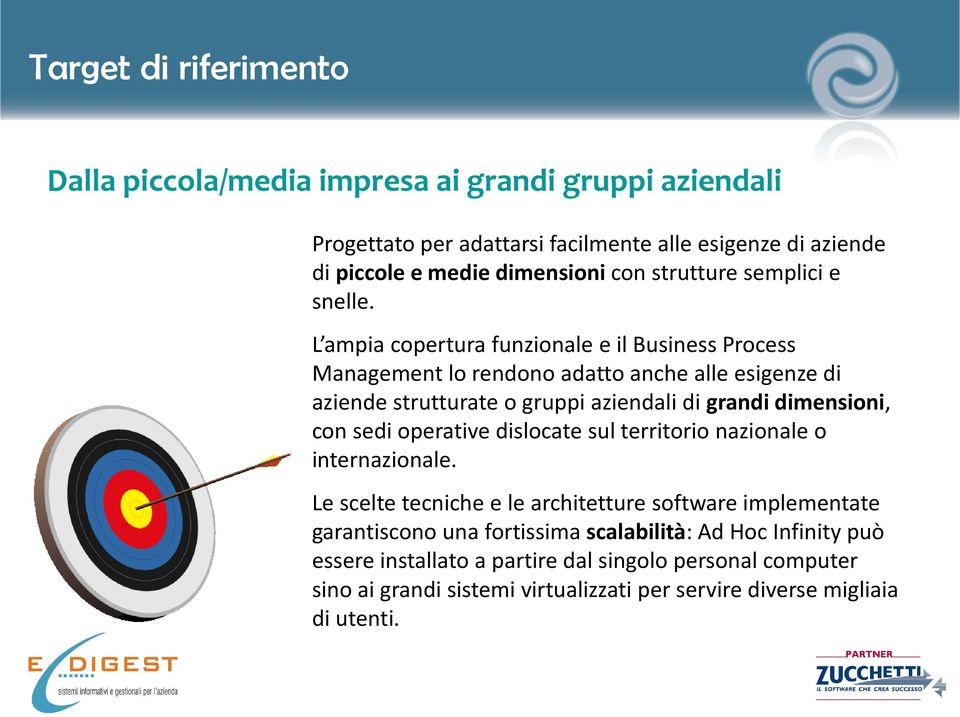 L ampia copertura funzionale e il Business Process Management lo rendono adatto anche alle esigenze di aziende strutturate o gruppi aziendali di grandi dimensioni, con sedi