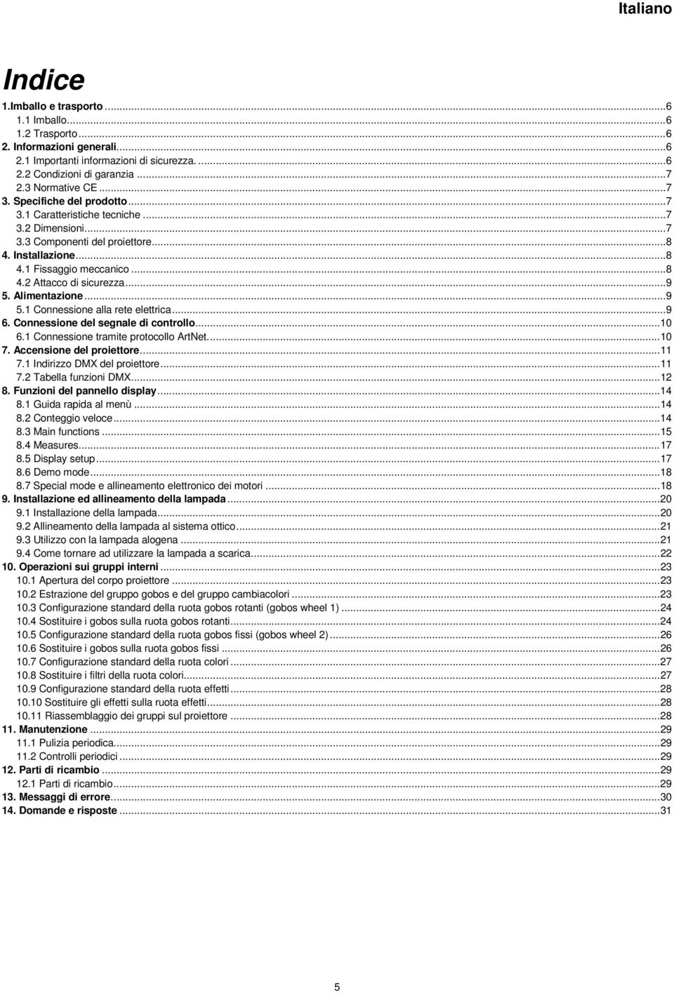 .. 9 5. Alimentazione... 9 5.1 Connessione alla rete elettrica... 9 6. Connessione del segnale di controllo... 10 6.1 Connessione tramite protocollo ArtNet.... 10 7. Accensione del proiettore... 11 7.