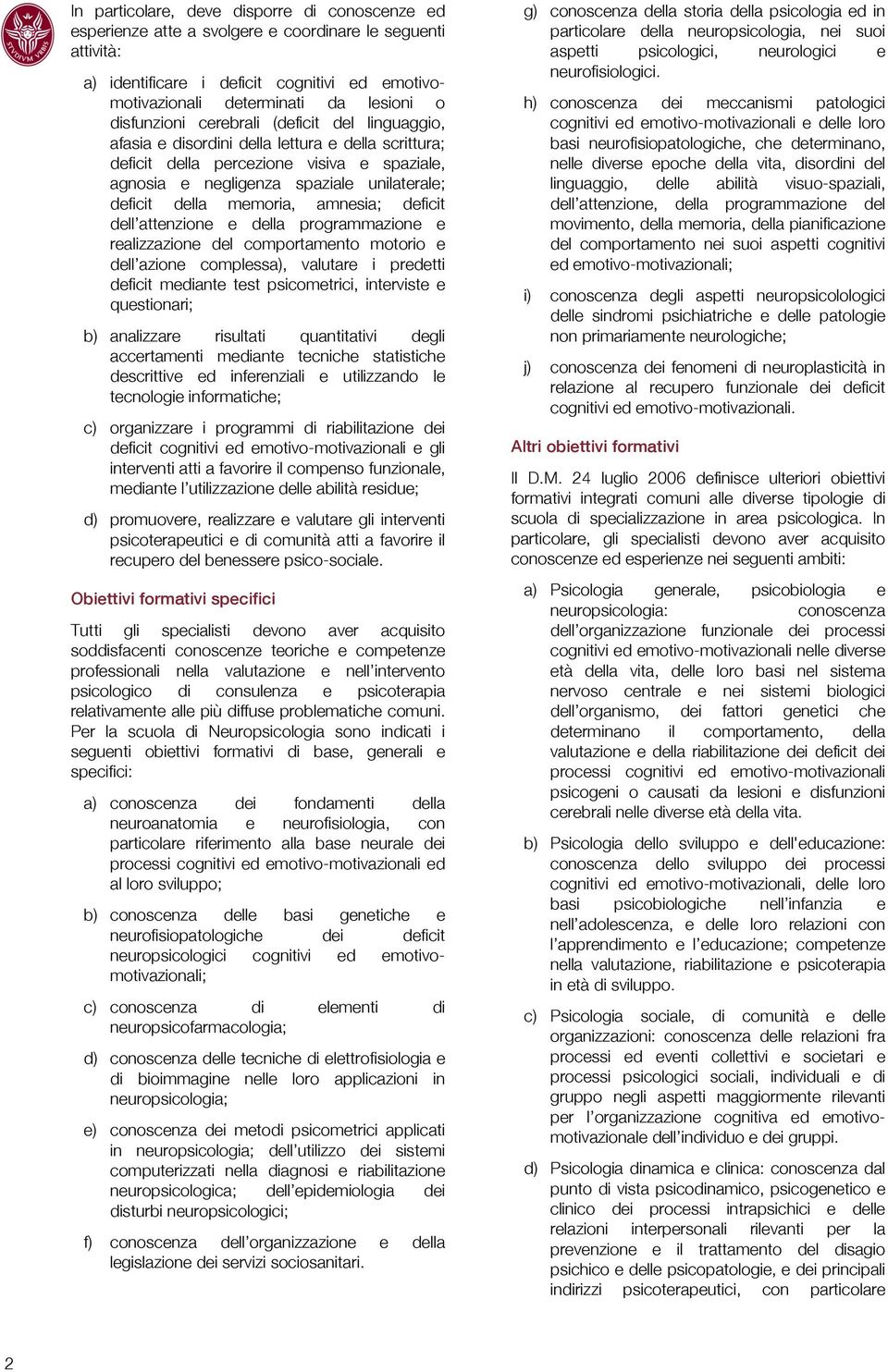 memoria, amnesia; deficit dell attenzione e della programmazione e realizzazione del comportamento motorio e dell azione complessa), valutare i predetti deficit mediante test psicometrici, interviste