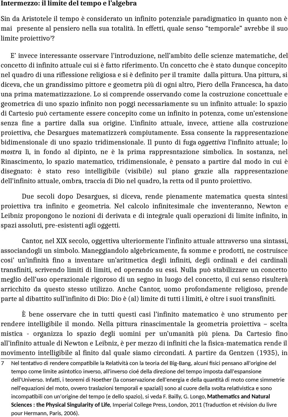 E invece interessante osservare l introduzione, nell ambito delle scienze matematiche, del concetto di infinito attuale cui si è fatto riferimento.