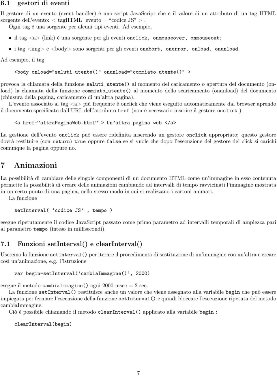 Ad esempio, il tag <a> (link) è una sorgente per gli eventi onclick, onmouseover, onmouseout; i tag <img> e <body> sono sorgenti per gli eventi onabort, onerror, onload, onunload.