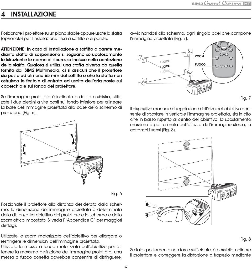 DIGITAL INPUT AUDIO OUT 4 INSTALLAZIONE Posizionate il proiettore su un piano stabile oppure usate la staffa (opzionale) per l installazione fissa a soffitto o a parete.