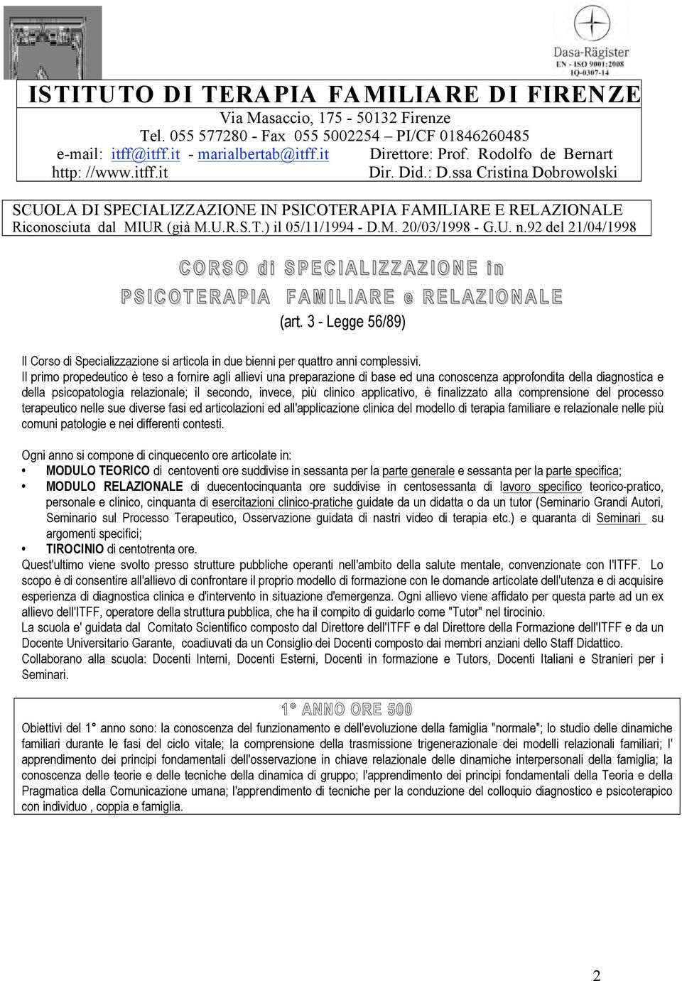 Il primo propedeutico è teso a fornire agli allievi una preparazione di base ed una conoscenza approfondita della diagnostica e della psicopatologia relazionale; il secondo, invece, più clinico