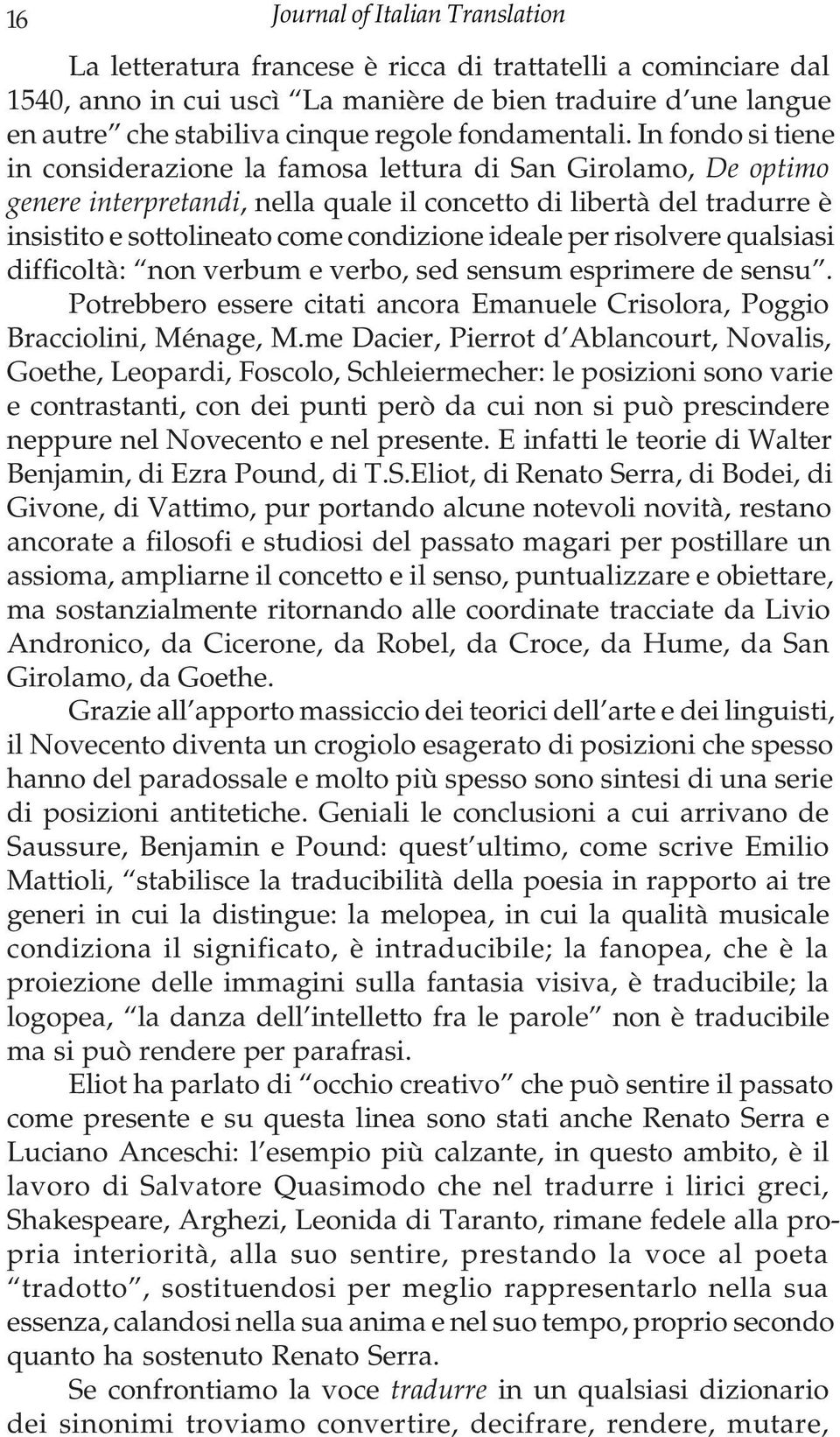 In fondo si tiene in considerazione la famosa lettura di San Girolamo, De optimo genere interpretandi, nella quale il concetto di libertà del tradurre è insistito e sottolineato come condizione