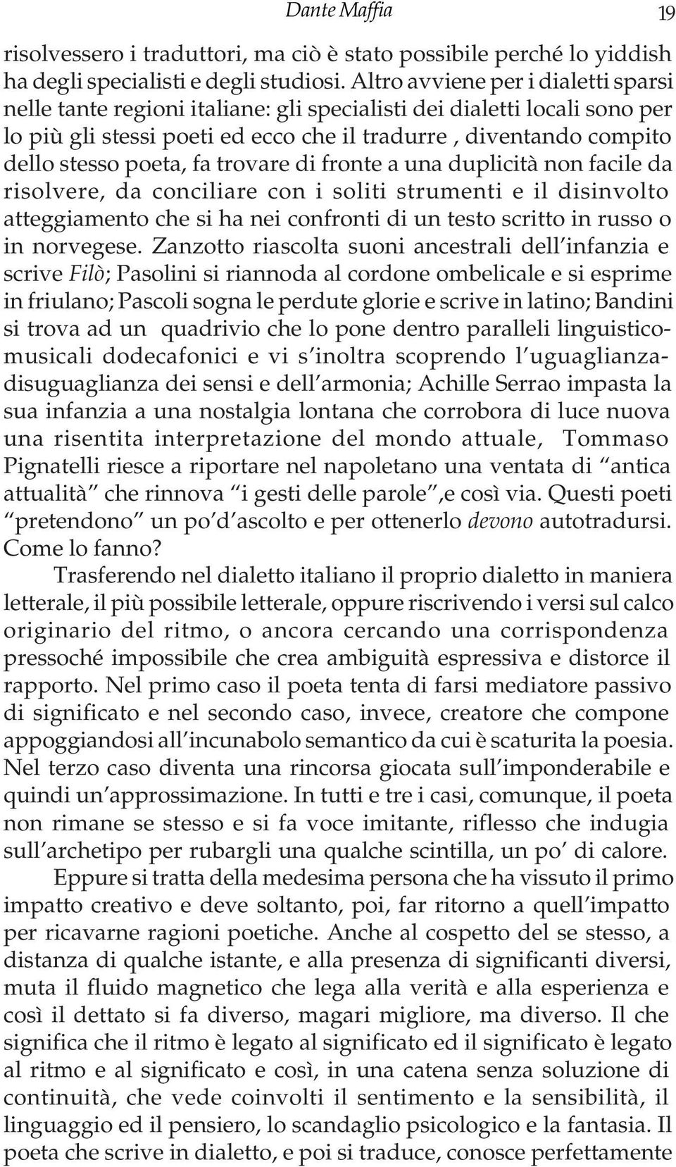 fa trovare di fronte a una duplicità non facile da risolvere, da conciliare con i soliti strumenti e il disinvolto atteggiamento che si ha nei confronti di un testo scritto in russo o in norvegese.