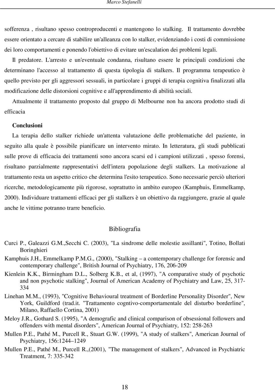 dei problemi legali. Il predatore. L'arresto e un'eventuale condanna, risultano essere le principali condizioni che determinano l'accesso al trattamento di questa tipologia di stalkers.