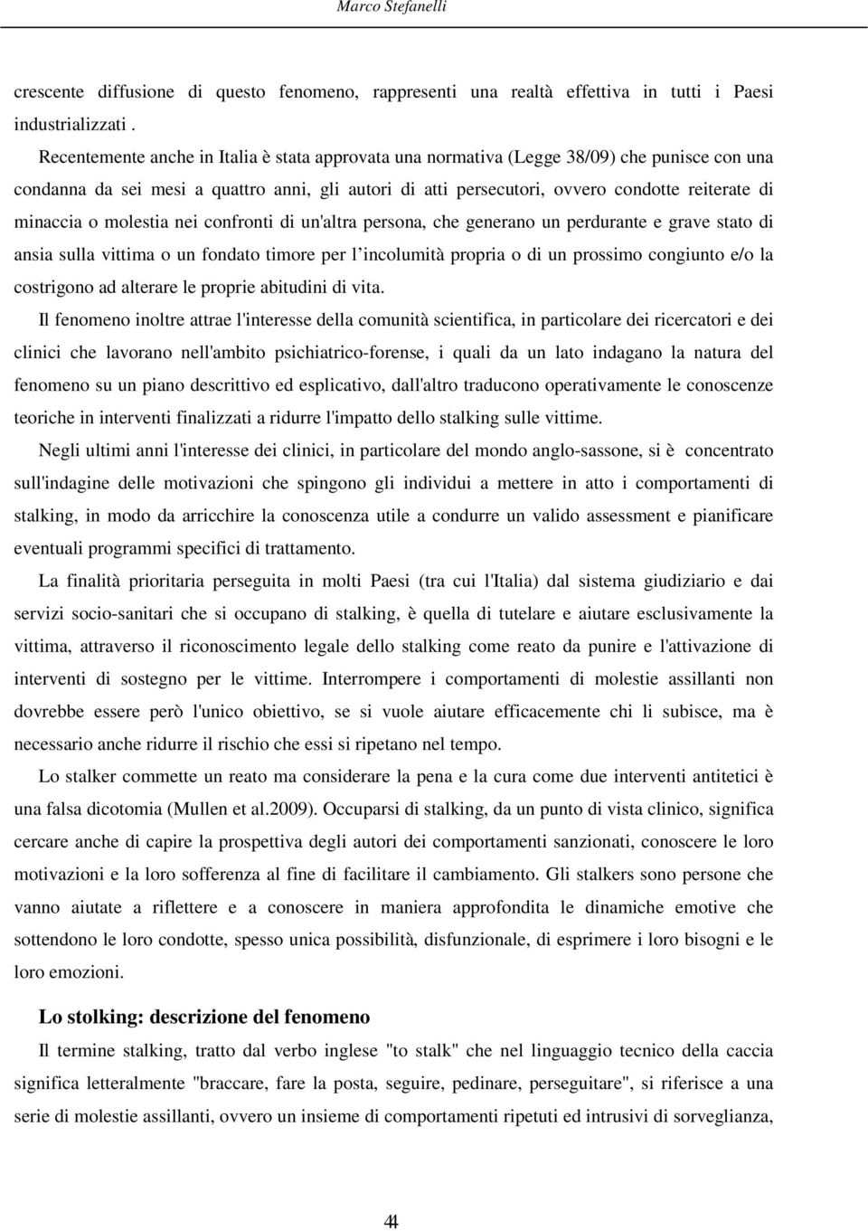 minaccia o molestia nei confronti di un'altra persona, che generano un perdurante e grave stato di ansia sulla vittima o un fondato timore per l incolumità propria o di un prossimo congiunto e/o la