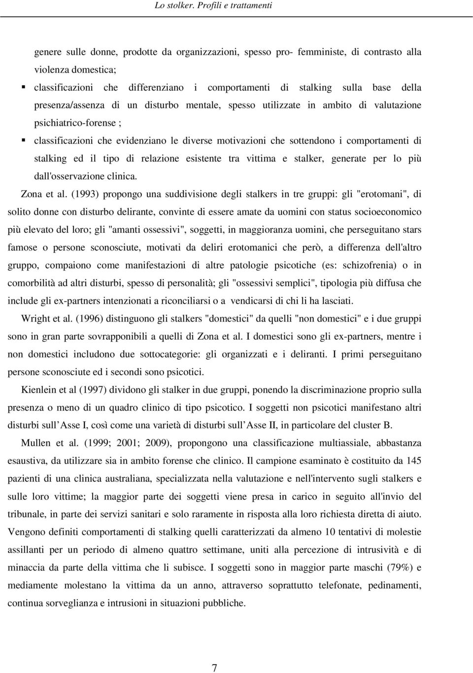 base della presenza/assenza di un disturbo mentale, spesso utilizzate in ambito di valutazione psichiatrico-forense ; classificazioni che evidenziano le diverse motivazioni che sottendono i