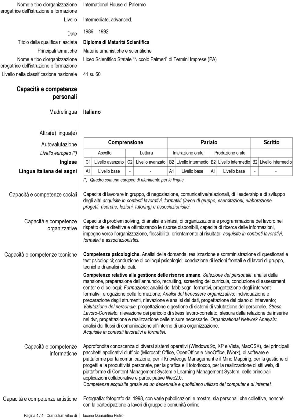 Scientifico Statale Niccolò Palmeri di Termini Imprese (PA) Madrelingua Italiano Altra(e) lingua(e) Autovalutazione Comprensione Parlato Scritto Livello europeo (*) Ascolto Lettura Interazione orale