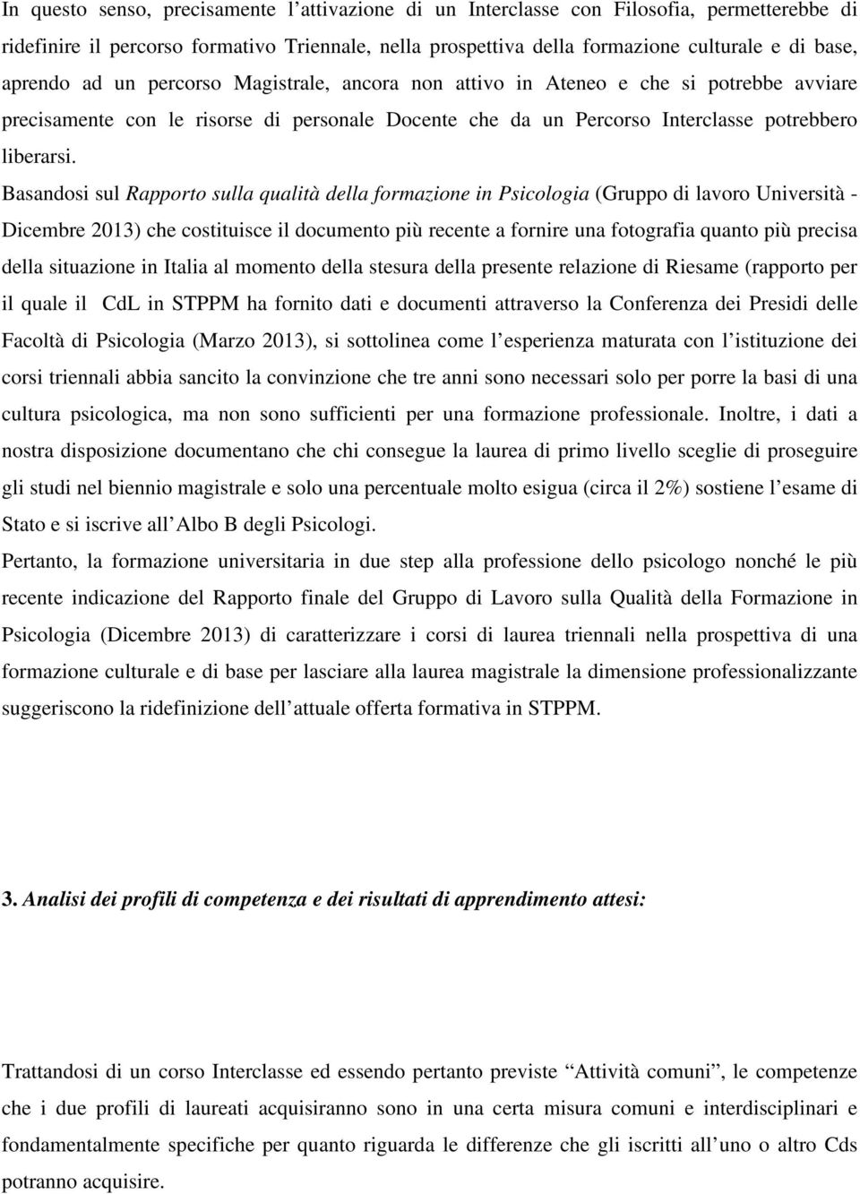 Basandosi sul Rapporto sulla qualità della formazione in Psicologia (Gruppo di lavoro Università - Dicembre 2013) che costituisce il documento più recente a fornire una fotografia quanto più precisa