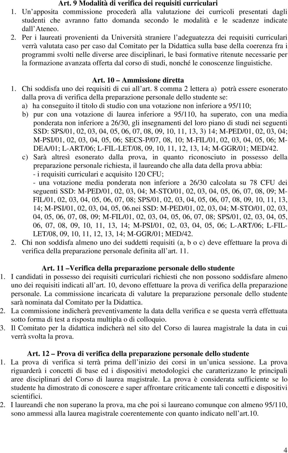 Per i laureati provenienti da Università straniere l adeguatezza dei requisiti curriculari verrà valutata caso per caso dal Comitato per la Didattica sulla base della coerenza fra i programmi svolti