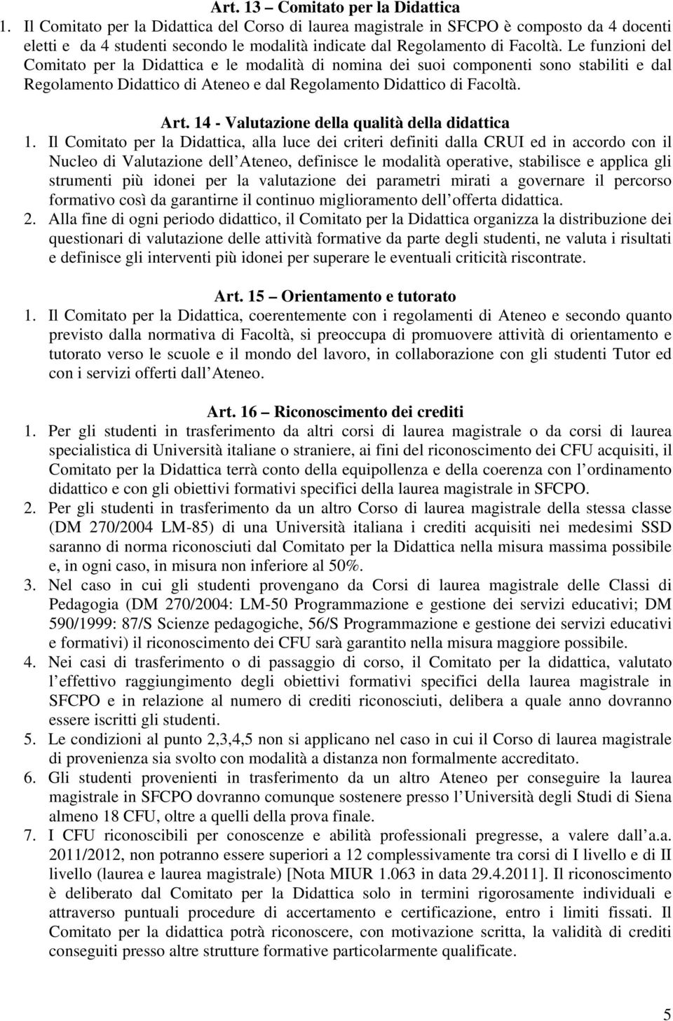 Le funzioni del Comitato per la Didattica e le modalità di nomina dei suoi componenti sono stabiliti e dal Regolamento Didattico di Ateneo e dal Regolamento Didattico di Facoltà. Art.